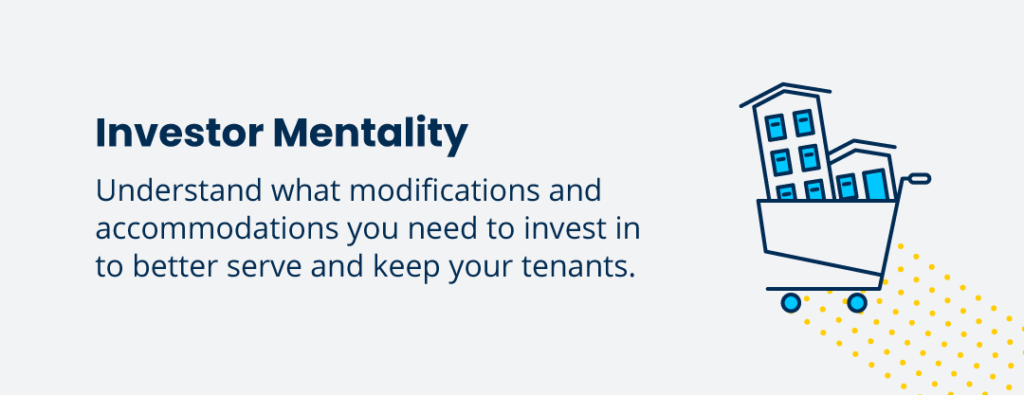 Investor mentality is an important property management skill. Understand what modifications and accommodations you need to invest in to better serve and keep your tenants.