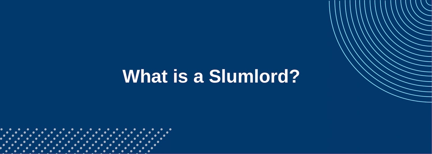 “Slumlord” is slang for an unscrupulous landlord who is more concerned about their profits than their tenants or neighborhood