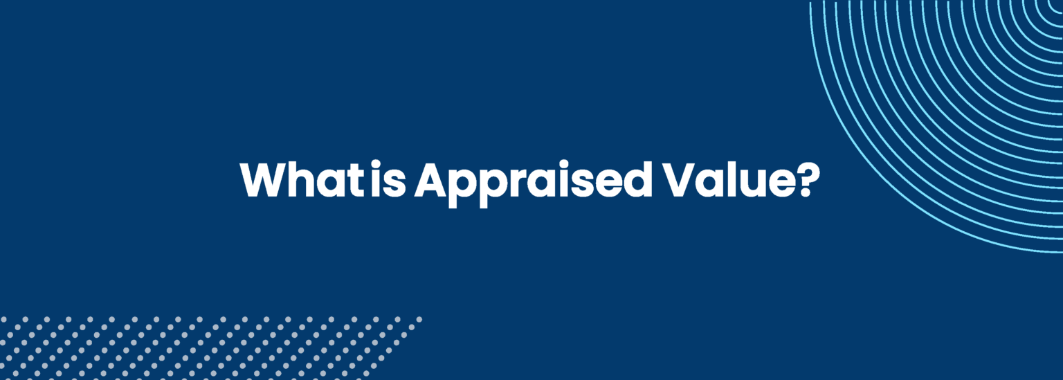 The appraised value is the amount a real estate appraiser estimates your home is worth when it comes time to sell it.